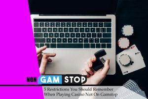 5 Restrictions You Should Remember When Playing Casino Not On Gamstop