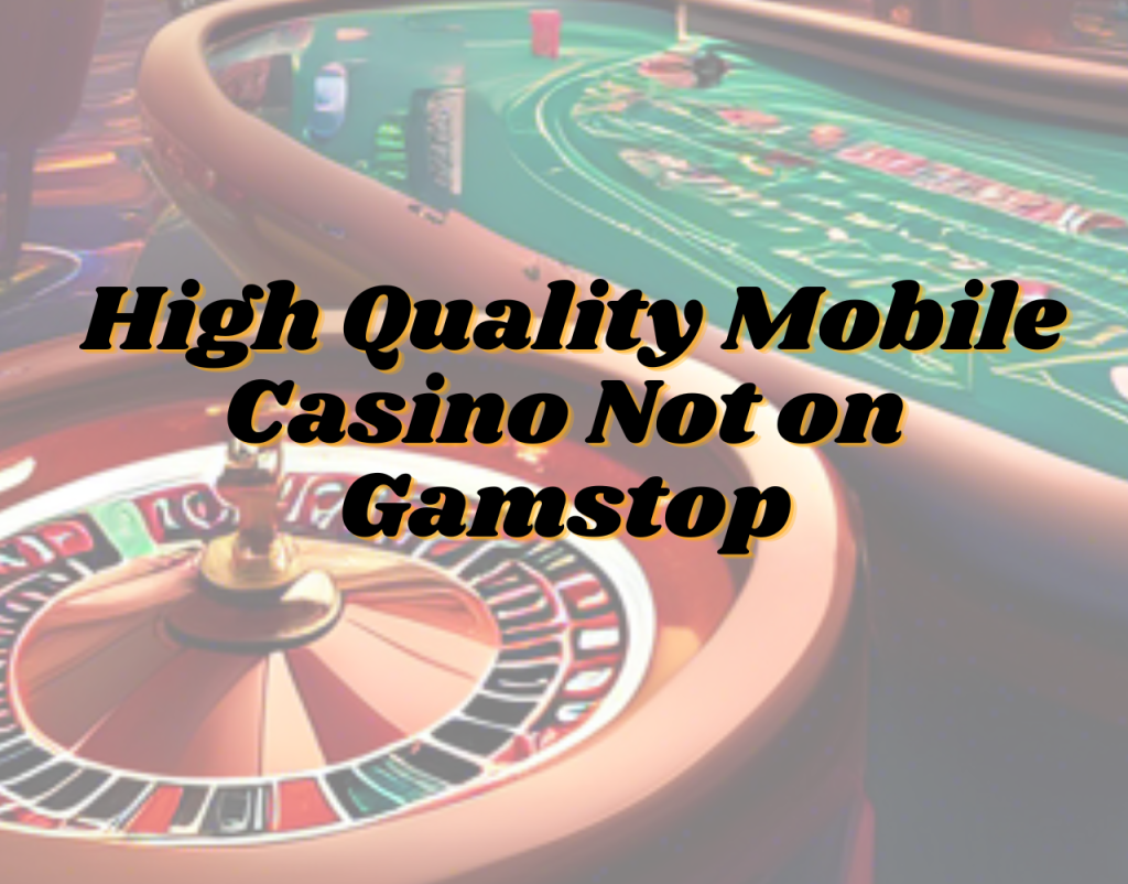 Qualities Of A High-Quality Mobile Casino Not on Gamstop